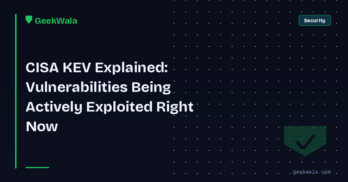 CISA KEV Explained: Actively Exploited Vulnerabilities