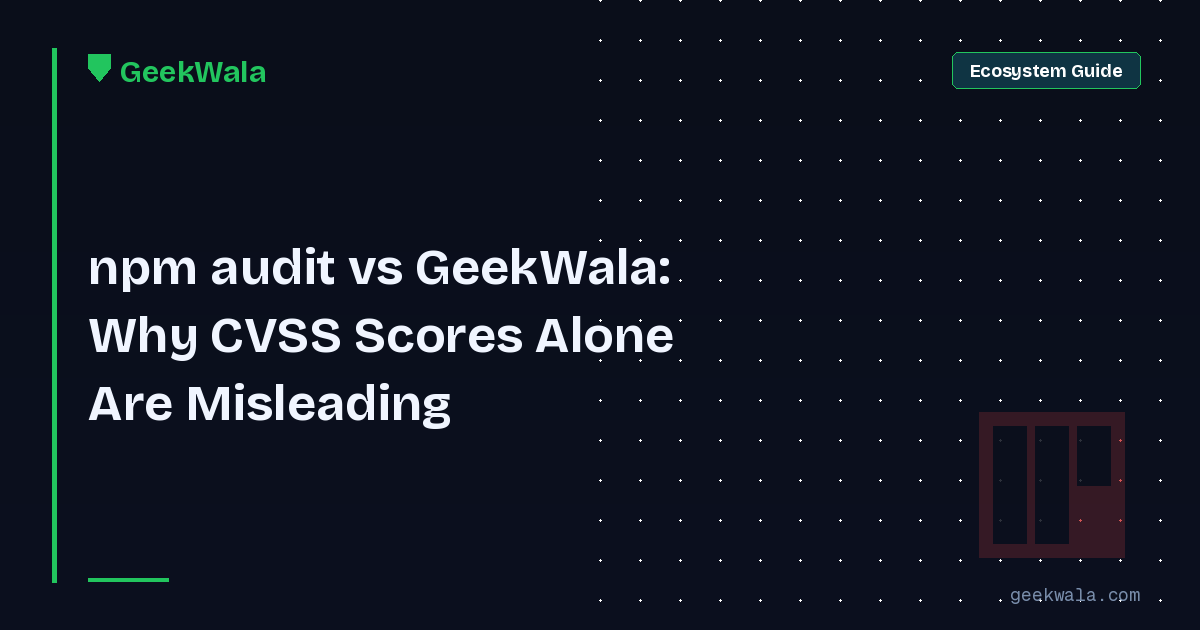 npm audit vs GeekWala: Why CVSS Scores Alone Are Misleading