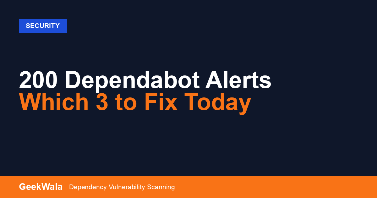 200 Dependabot Alerts: Which 3 to Fix Today