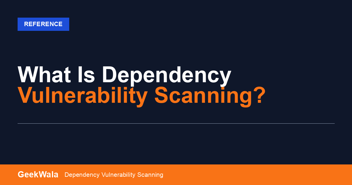 What Is Dependency Vulnerability Scanning?